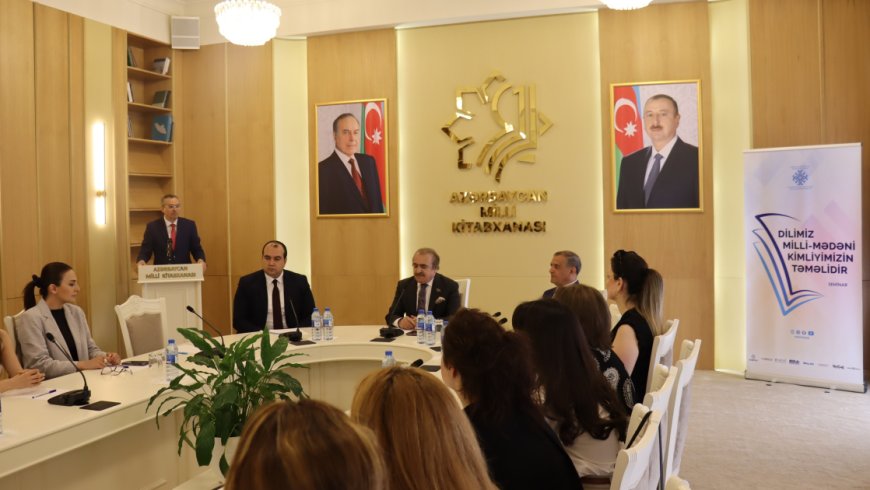 “Dilimiz milli-mədəni kimliyimizin təməlidir” layihəsi üzrə ilk seminar