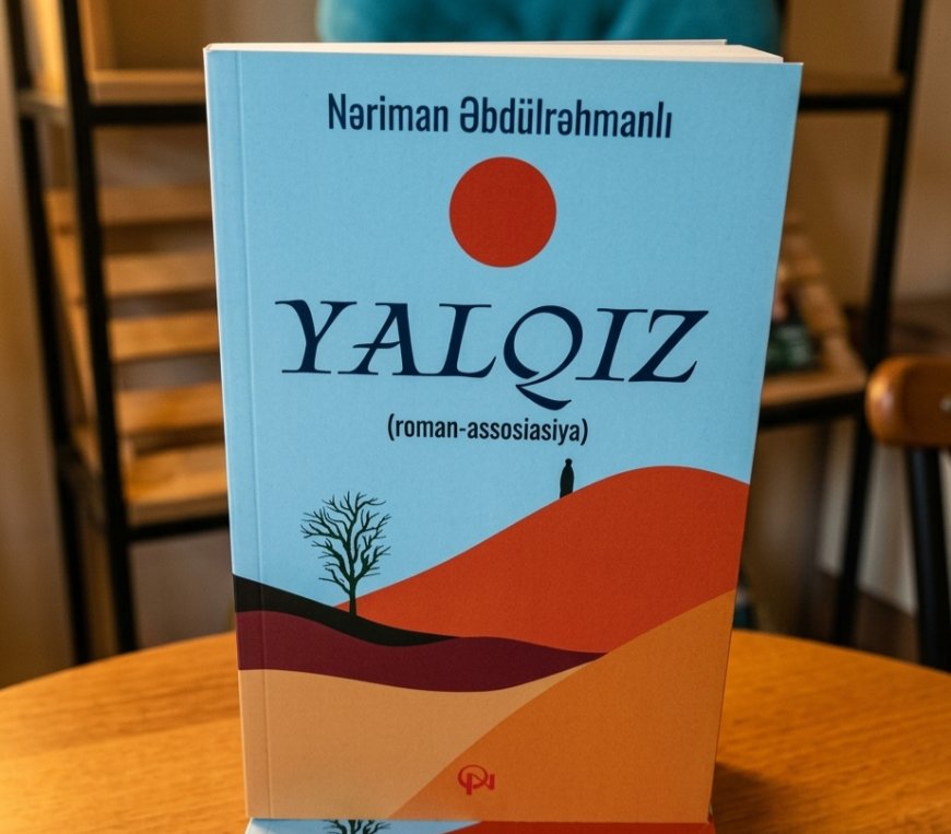 Yazıçı Nəriman Əbdülrəhmanlının "Yalqız" romanı nəşr olundu